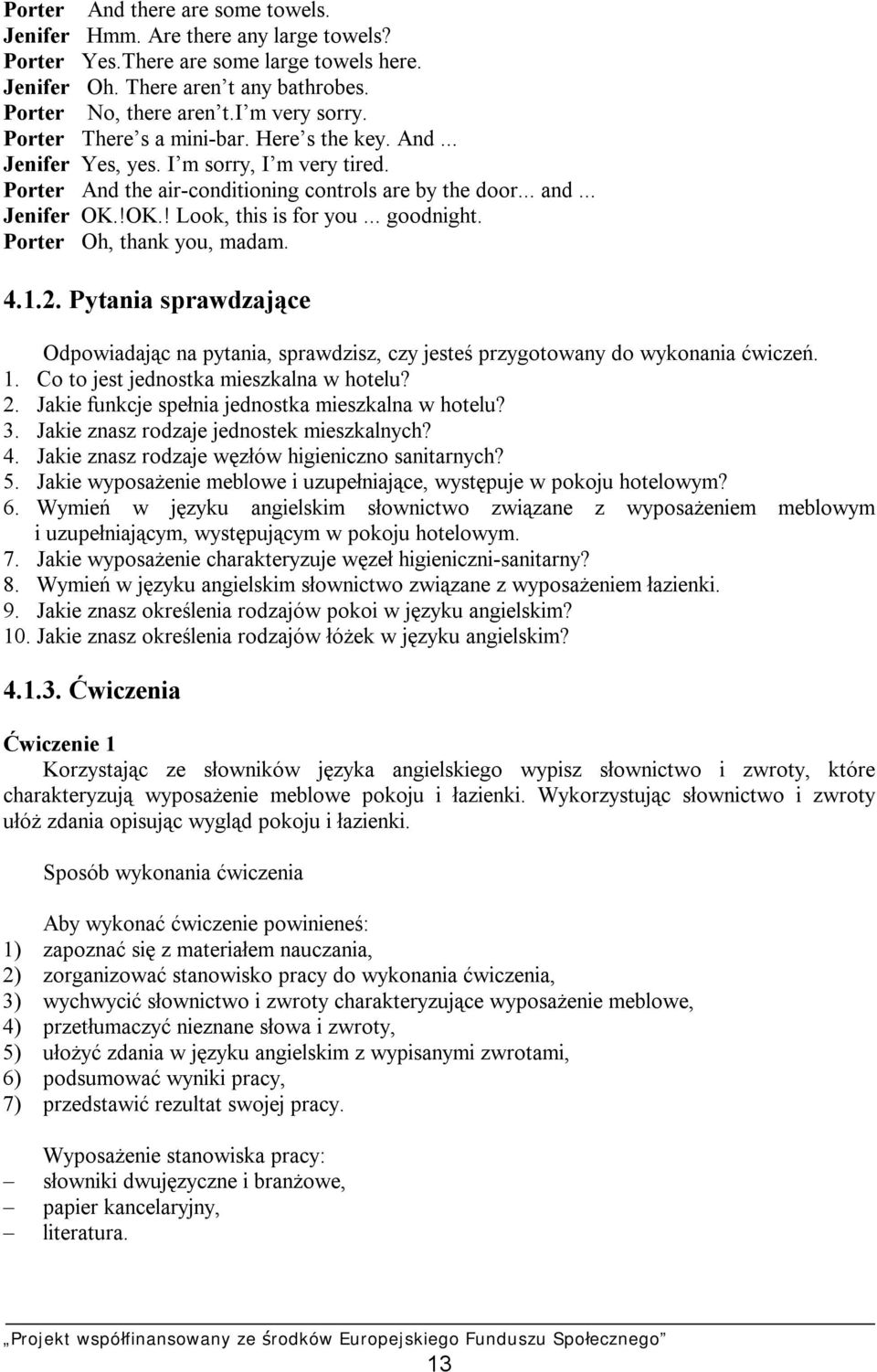 .. goodnight. Porter Oh, thank you, madam. 4.1.2. Pytania sprawdzające Odpowiadając na pytania, sprawdzisz, czy jesteś przygotowany do wykonania ćwiczeń. 1. Co to jest jednostka mieszkalna w hotelu?