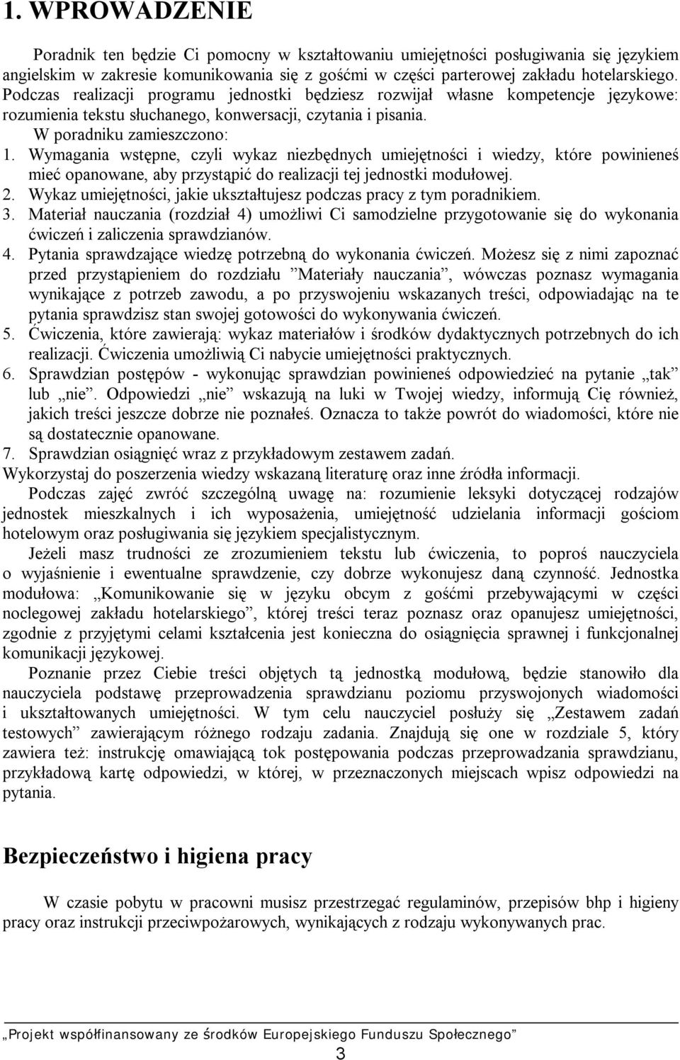 Wymagania wstępne, czyli wykaz niezbędnych umiejętności i wiedzy, które powinieneś mieć opanowane, aby przystąpić do realizacji tej jednostki modułowej. 2.