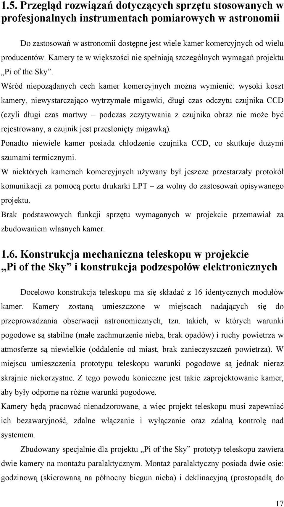 Wśród niepożądanych cech kamer komercyjnych można wymienić: wysoki koszt kamery, niewystarczająco wytrzymałe migawki, długi czas odczytu czujnika CCD (czyli długi czas martwy podczas zczytywania z