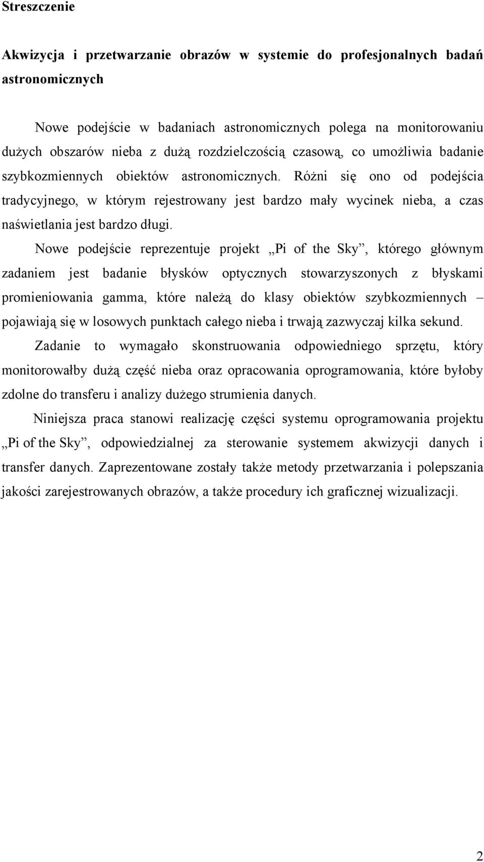 Różni się ono od podejścia tradycyjnego, w którym rejestrowany jest bardzo mały wycinek nieba, a czas naświetlania jest bardzo długi.