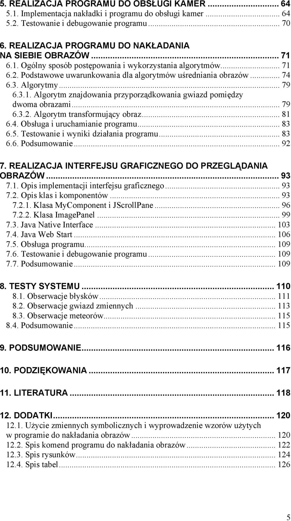 Algorytmy... 79 6.3.1. Algorytm znajdowania przyporządkowania gwiazd pomiędzy dwoma obrazami... 79 6.3.2. Algorytm transformujący obraz... 81 6.4. Obsługa i uruchamianie programu... 83 6.5.