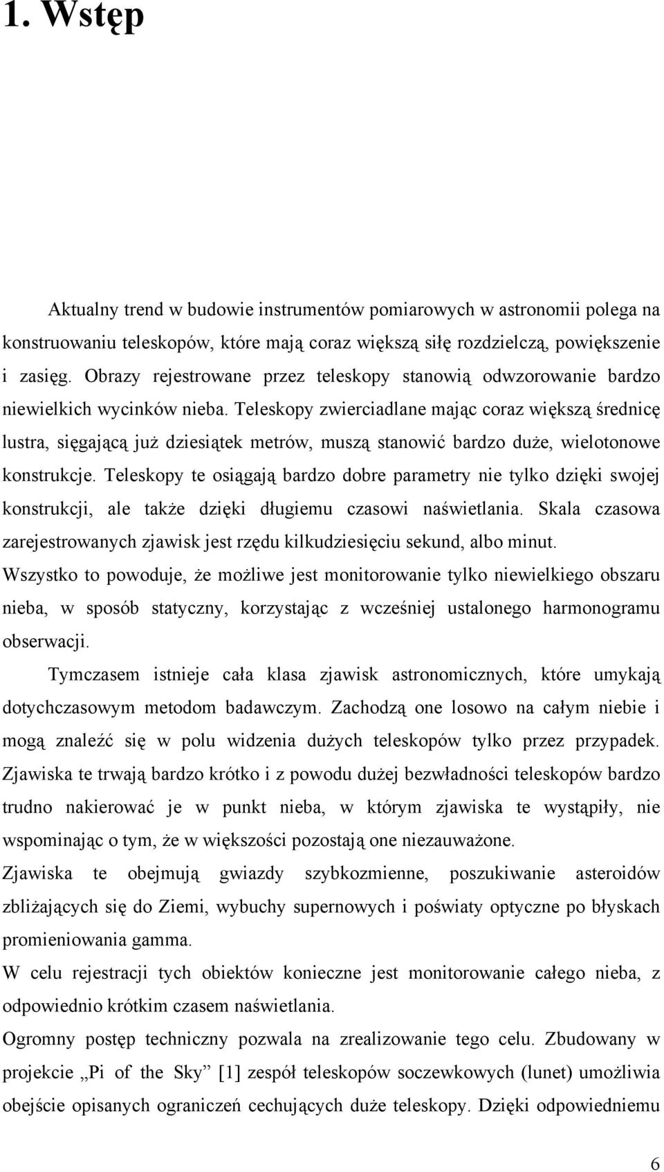 Teleskopy zwierciadlane mając coraz większą średnicę lustra, sięgającą już dziesiątek metrów, muszą stanowić bardzo duże, wielotonowe konstrukcje.