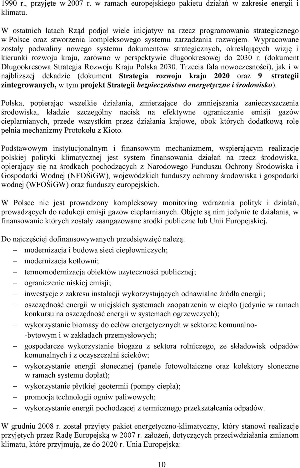 Wypracowane zostały podwaliny nowego systemu dokumentów strategicznych, określających wizję i kierunki rozwoju kraju, zarówno w perspektywie długookresowej do 2030 r.