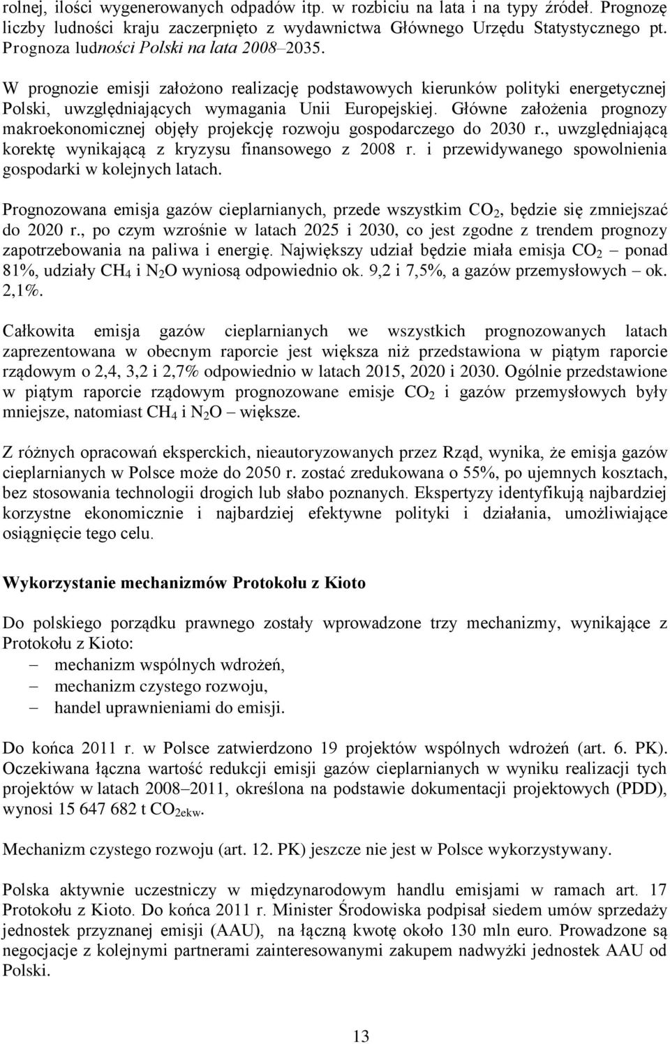 Główne założenia prognozy makroekonomicznej objęły projekcję rozwoju gospodarczego do 2030 r., uwzględniającą korektę wynikającą z kryzysu finansowego z 2008 r.