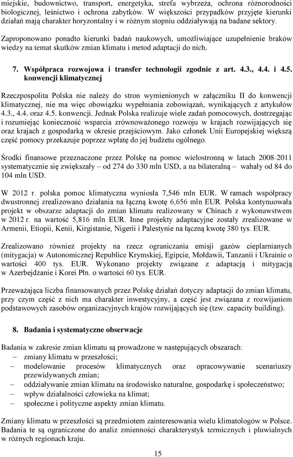 Zaproponowano ponadto kierunki badań naukowych, umożliwiające uzupełnienie braków wiedzy na temat skutków zmian klimatu i metod adaptacji do nich. 7.