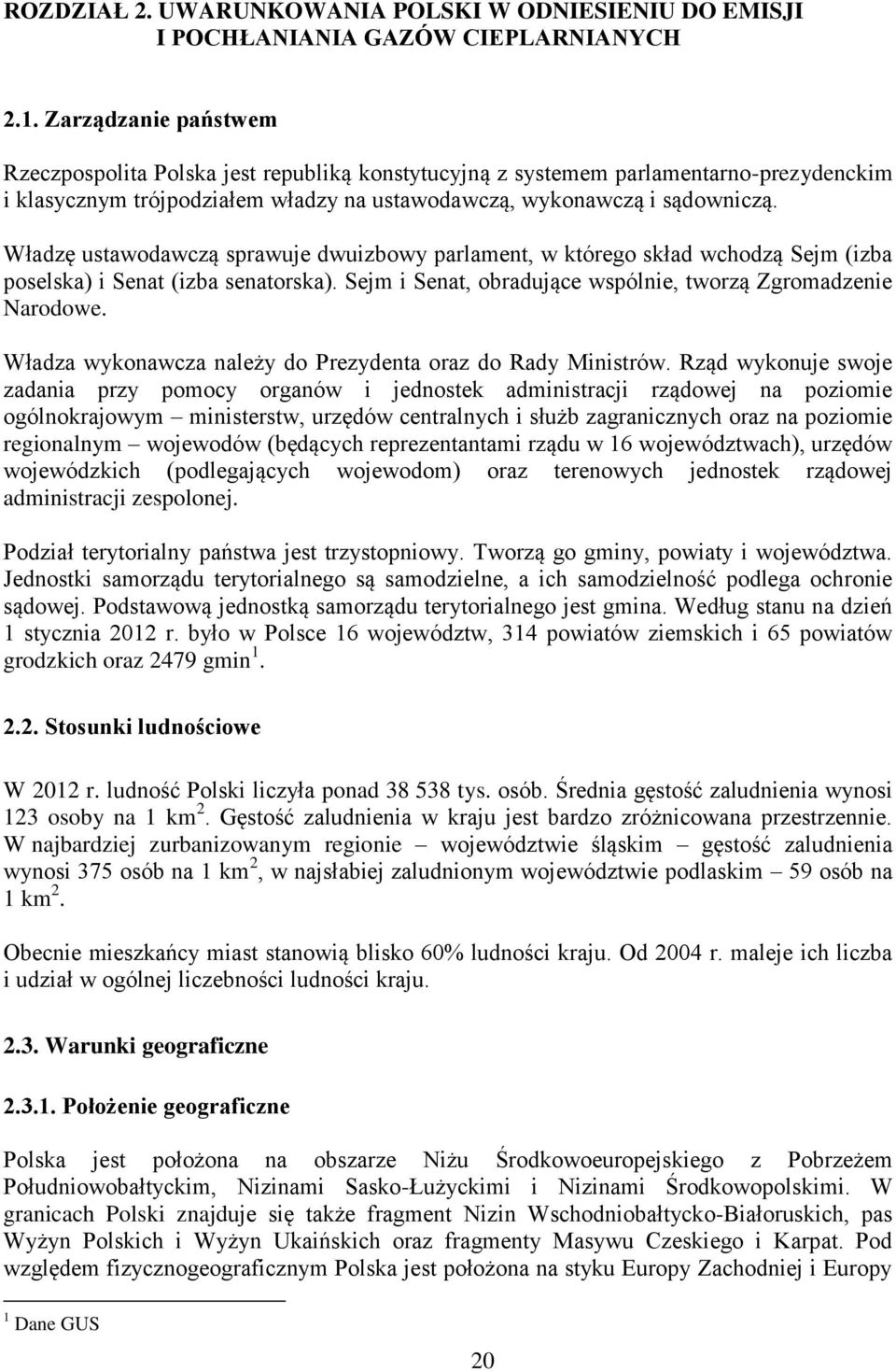 Władzę ustawodawczą sprawuje dwuizbowy parlament, w którego skład wchodzą Sejm (izba poselska) i Senat (izba senatorska). Sejm i Senat, obradujące wspólnie, tworzą Zgromadzenie Narodowe.