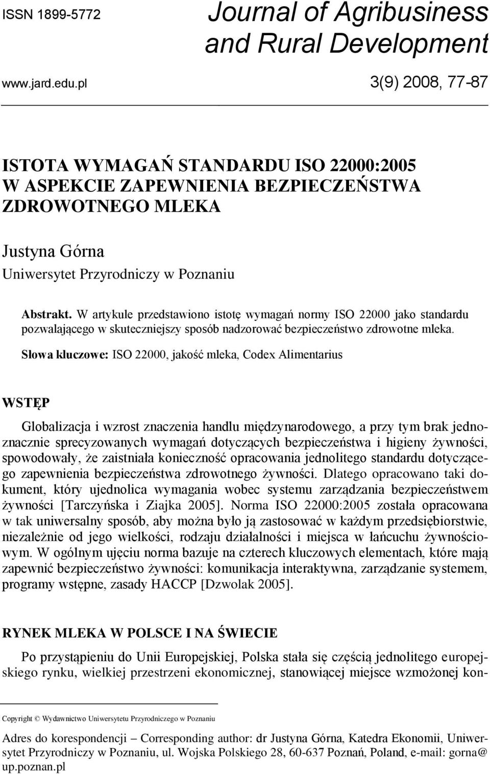 W artykule przedstawiono istotę wymagań normy ISO 22000 jako standardu pozwalającego w skuteczniejszy sposób nadzorować bezpieczeństwo zdrowotne mleka.