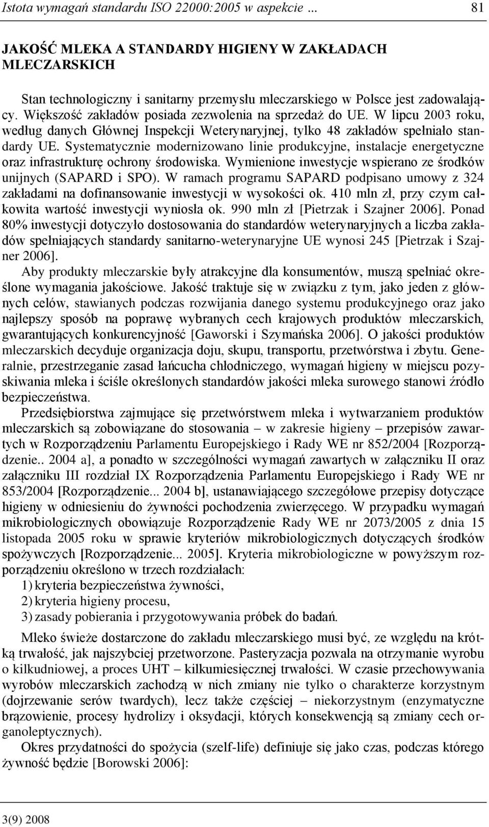 Systematycznie modernizowano linie produkcyjne, instalacje energetyczne oraz infrastrukturę ochrony środowiska. Wymienione inwestycje wspierano ze środków unijnych (SAPARD i SPO).