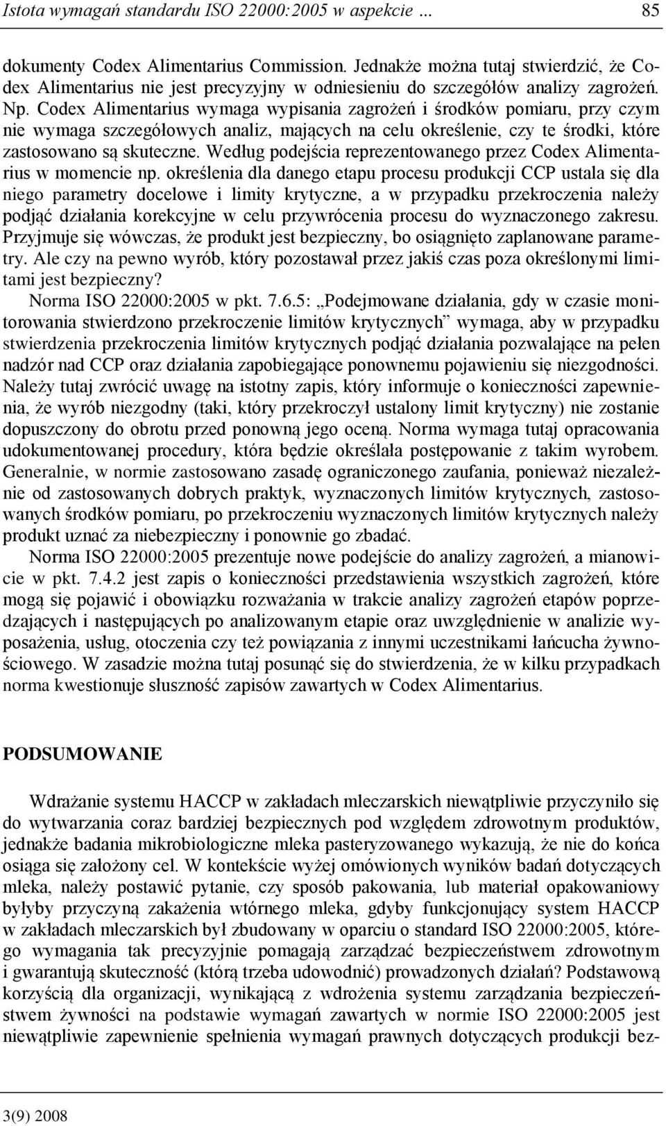 Codex Alimentarius wymaga wypisania zagrożeń i środków pomiaru, przy czym nie wymaga szczegółowych analiz, mających na celu określenie, czy te środki, które zastosowano są skuteczne.