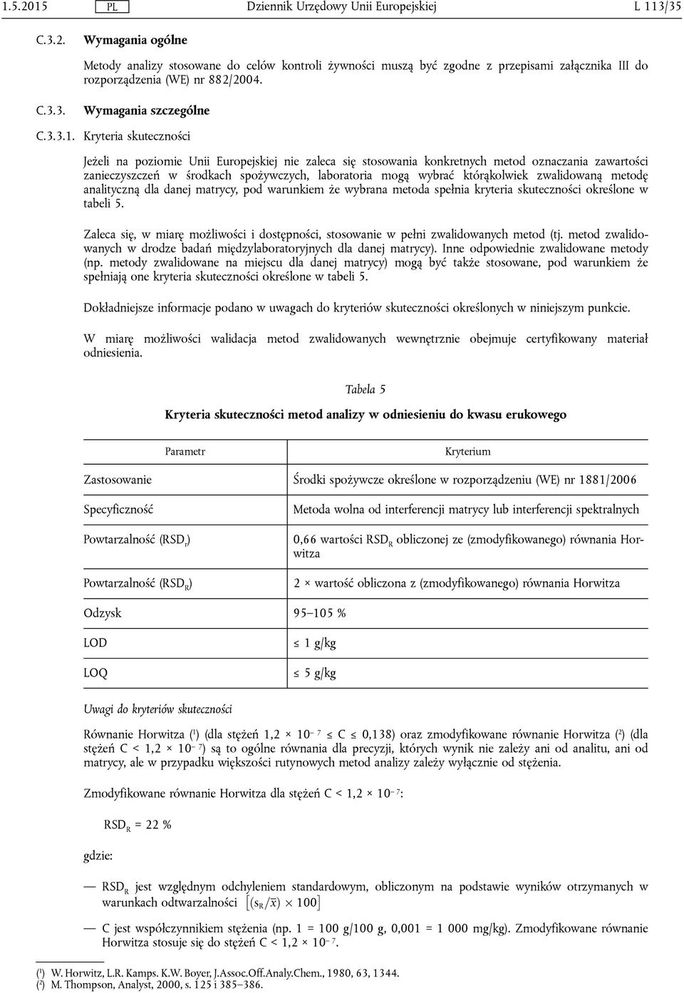 Kryteria skuteczności Jeżeli na poziomie Unii Europejskiej nie zaleca się stosowania konkretnych metod oznaczania zawartości zanieczyszczeń w środkach spożywczych, laboratoria mogą wybrać