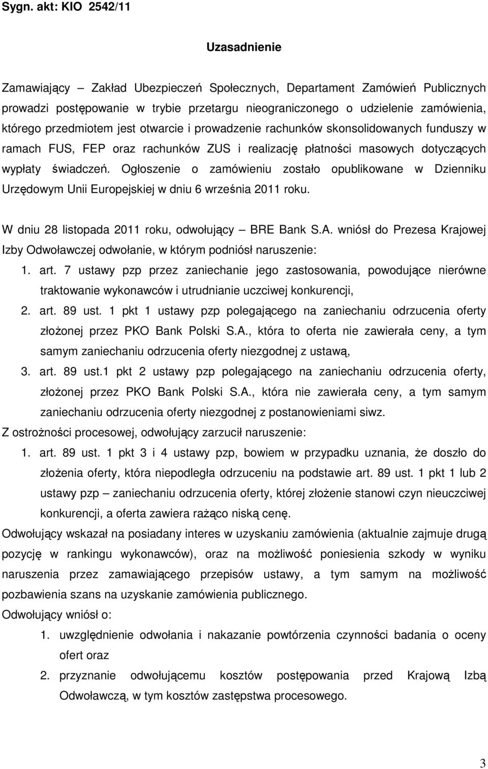 Ogłoszenie o zamówieniu zostało opublikowane w Dzienniku Urzędowym Unii Europejskiej w dniu 6 września 2011 roku. W dniu 28 listopada 2011 roku, odwołujący BRE Bank S.A.