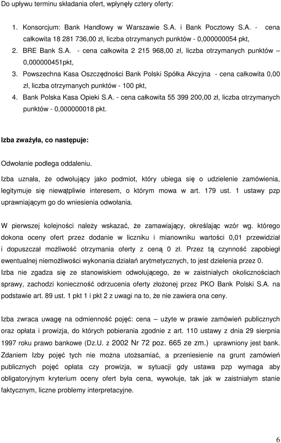 Powszechna Kasa Oszczędności Bank Polski Spółka Akcyjna - cena całkowita 0,00 zł, liczba otrzymanych punktów - 100 pkt, 4. Bank Polska Kasa Opieki S.A. - cena całkowita 55 399 200,00 zł, liczba otrzymanych punktów - 0,000000018 pkt.