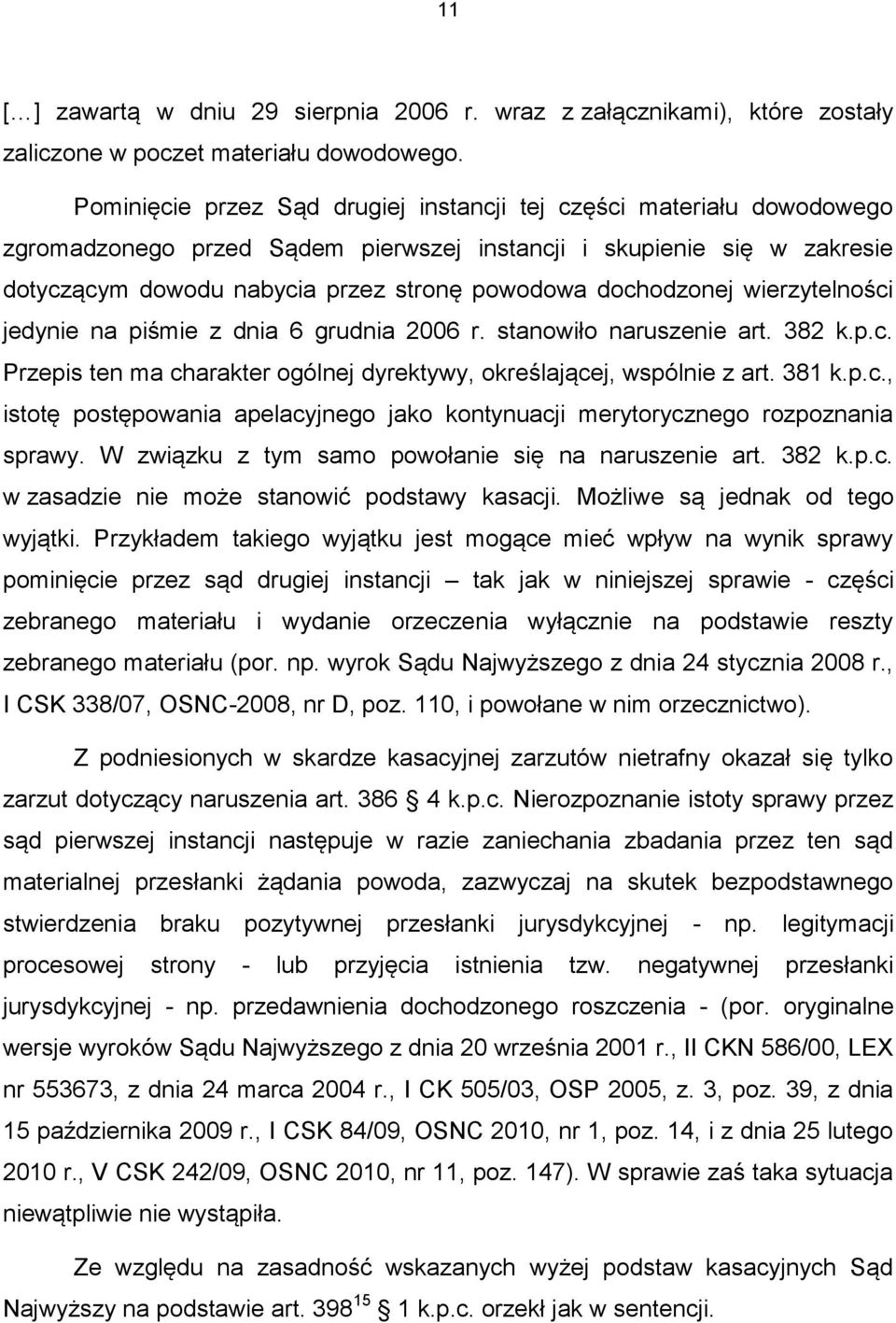 dochodzonej wierzytelności jedynie na piśmie z dnia 6 grudnia 2006 r. stanowiło naruszenie art. 382 k.p.c. Przepis ten ma charakter ogólnej dyrektywy, określającej, wspólnie z art. 381 k.p.c., istotę postępowania apelacyjnego jako kontynuacji merytorycznego rozpoznania sprawy.