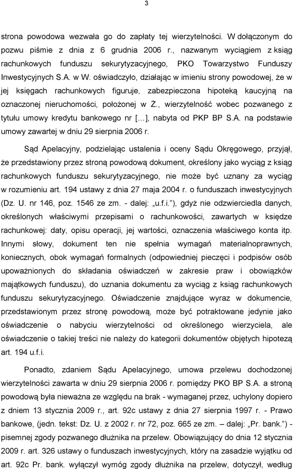 oświadczyło, działając w imieniu strony powodowej, że w jej księgach rachunkowych figuruje, zabezpieczona hipoteką kaucyjną na oznaczonej nieruchomości, położonej w Ż.