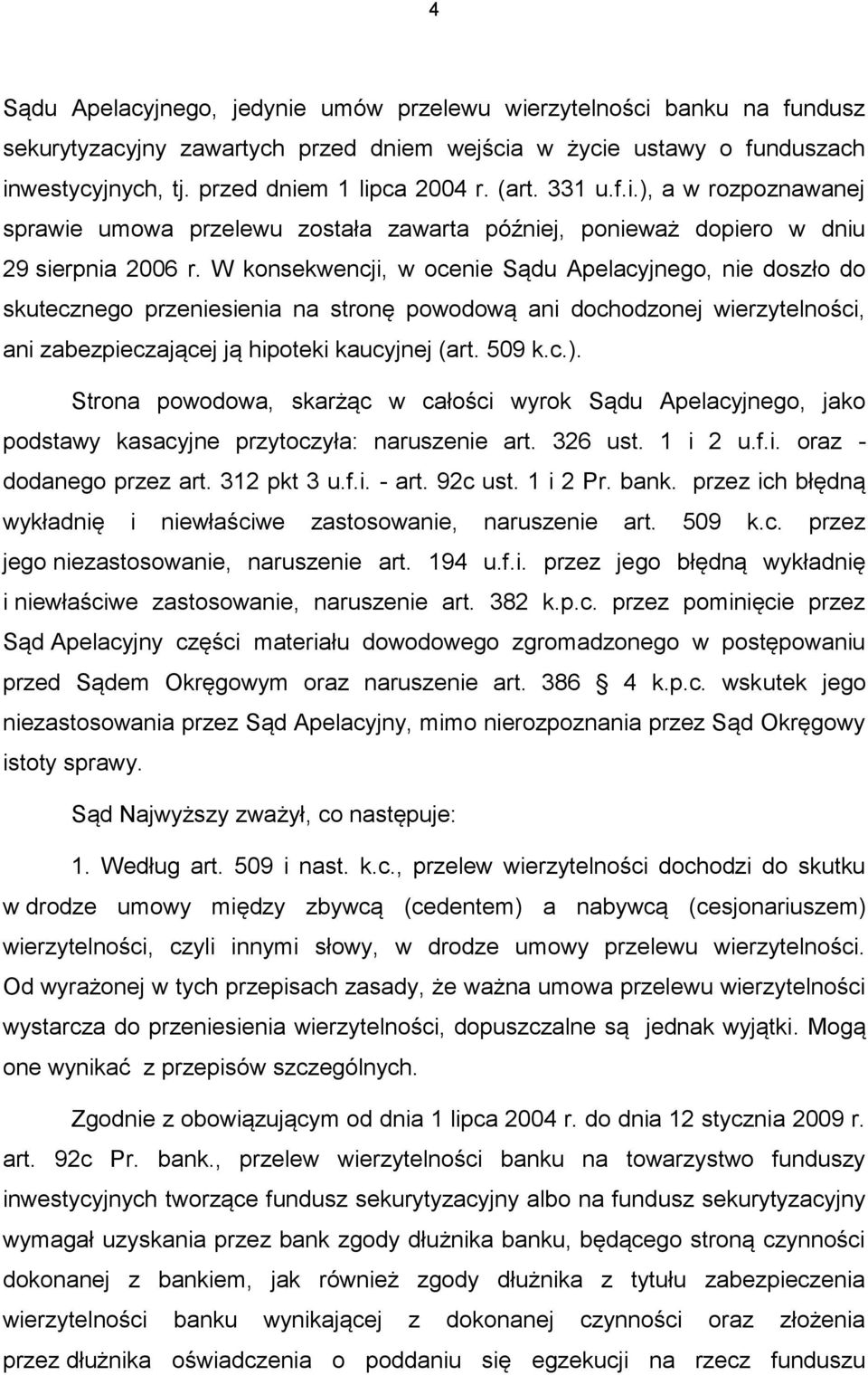 W konsekwencji, w ocenie Sądu Apelacyjnego, nie doszło do skutecznego przeniesienia na stronę powodową ani dochodzonej wierzytelności, ani zabezpieczającej ją hipoteki kaucyjnej (art. 509 k.c.).