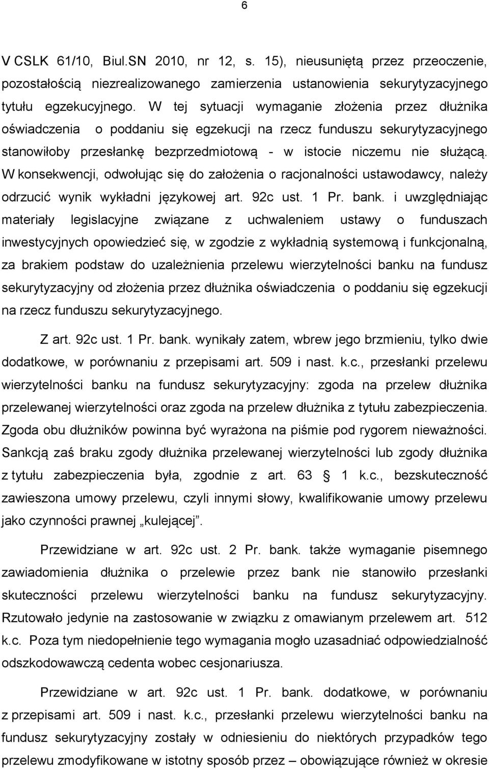 W konsekwencji, odwołując się do założenia o racjonalności ustawodawcy, należy odrzucić wynik wykładni językowej art. 92c ust. 1 Pr. bank.