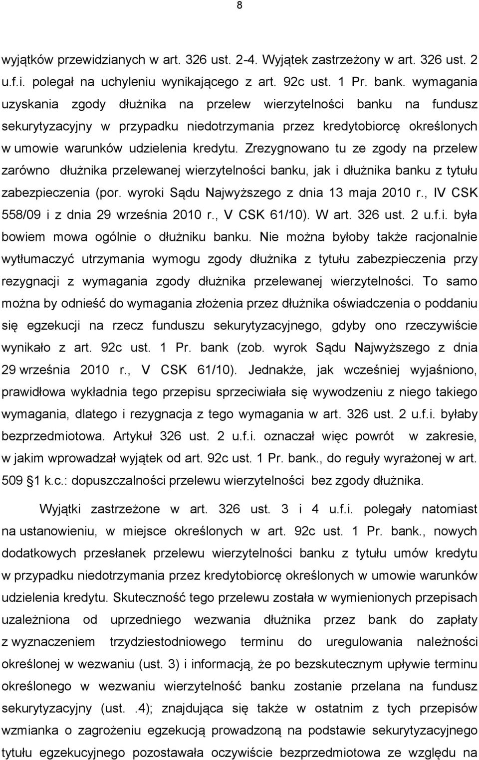 Zrezygnowano tu ze zgody na przelew zarówno dłużnika przelewanej wierzytelności banku, jak i dłużnika banku z tytułu zabezpieczenia (por. wyroki Sądu Najwyższego z dnia 13 maja 2010 r.