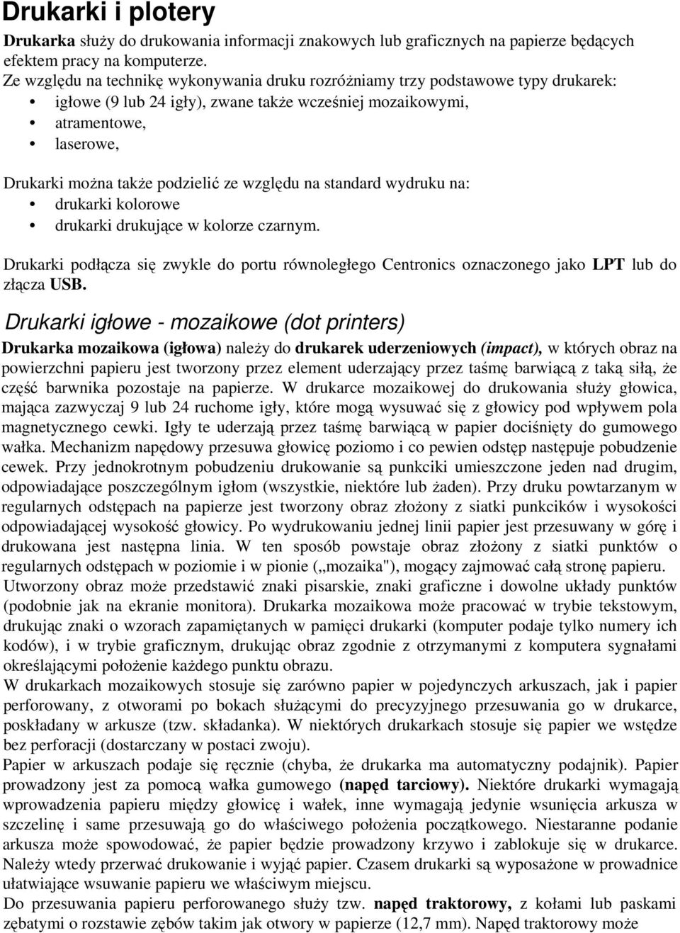 względu na standard wydruku na: drukarki kolorowe drukarki drukujące w kolorze czarnym. Drukarki podłącza się zwykle do portu równoległego Centronics oznaczonego jako LPT lub do złącza USB.