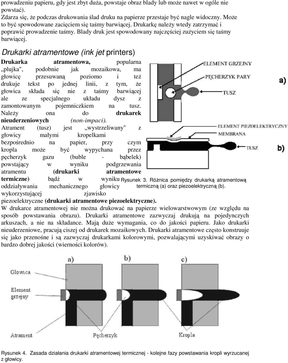 Drukarki atramentowe (ink jet printers) Drukarka atramentowa, popularna plujka", podobnie jak mozaikowa, ma głowicę przesuwaną poziomo i też drukuje tekst po jednej linii, z tym, że głowica składa