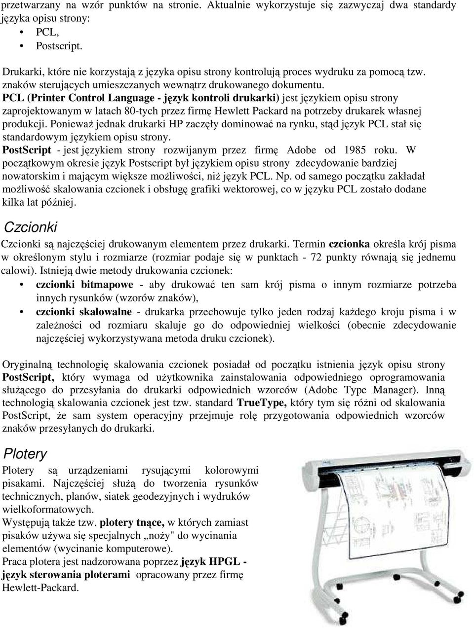 PCL (Printer Control Language - język kontroli drukarki) jest językiem opisu strony zaprojektowanym w latach 80-tych przez firmę Hewlett Packard na potrzeby drukarek własnej produkcji.