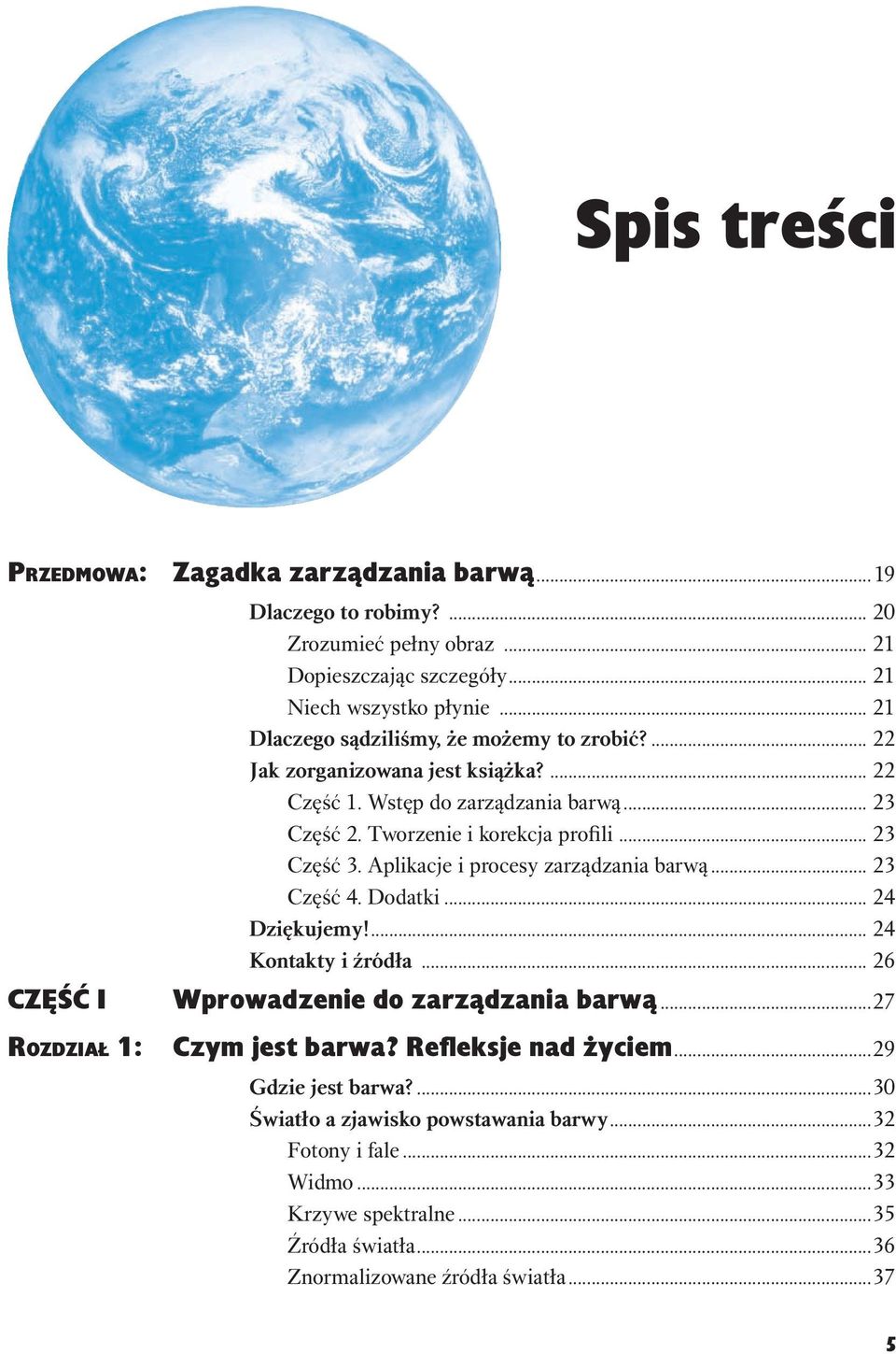 .. 23 Część 3. Aplikacje i procesy zarządzania barwą... 23 Część 4. Dodatki... 24 Dziękujemy!... 24 Kontakty i źródła... 26 Wprowadzenie do zarządzania barwą...27 Czym jest barwa?