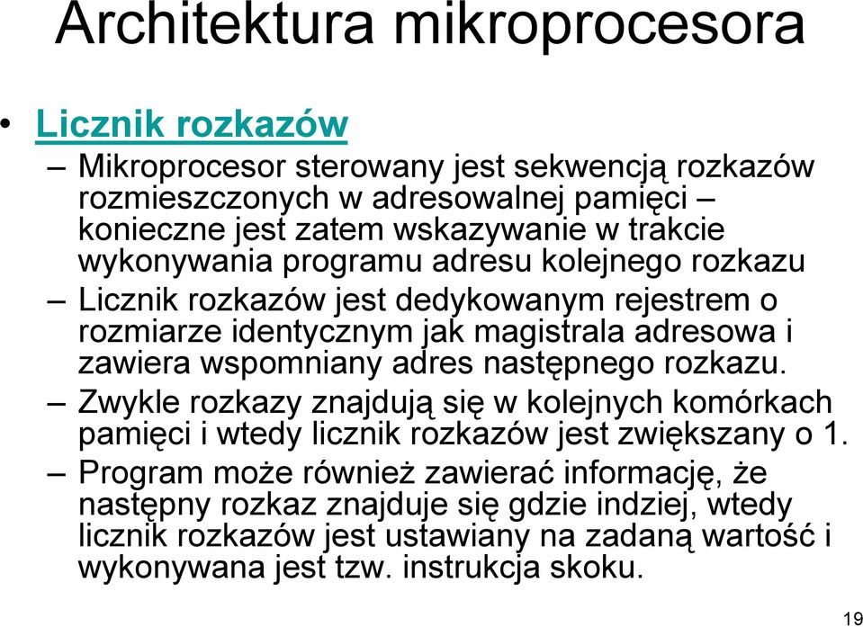 zawiera wspomniany adres następnego rozkazu. Zwykle rozkazy znajdują się w kolejnych komórkach pamięci i wtedy licznik rozkazów jest zwiększany o 1.