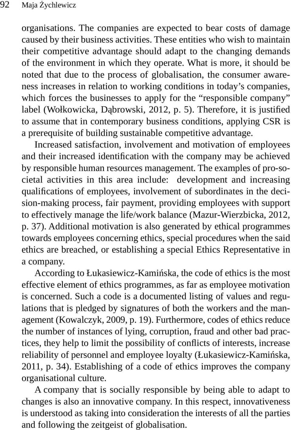 What is more, it should be noted that due to the process of globalisation, the consumer awareness increases in relation to working conditions in today s companies, which forces the businesses to