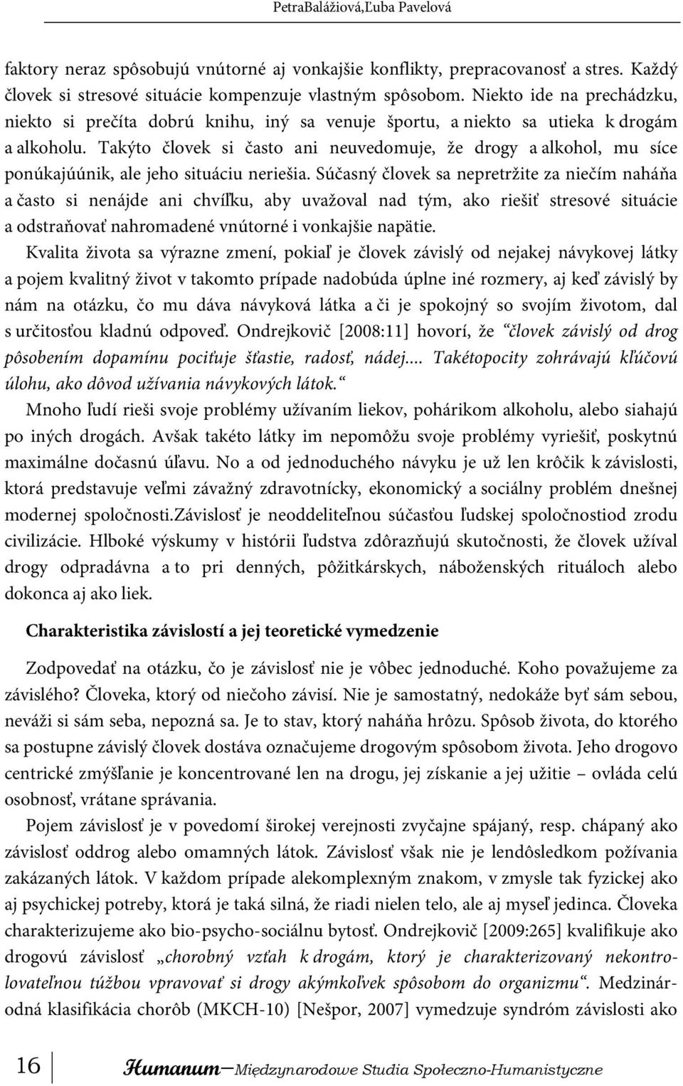 Takýto človek si často ani neuvedomuje, že drogy a alkohol, mu síce ponúkajúúnik, ale jeho situáciu neriešia.