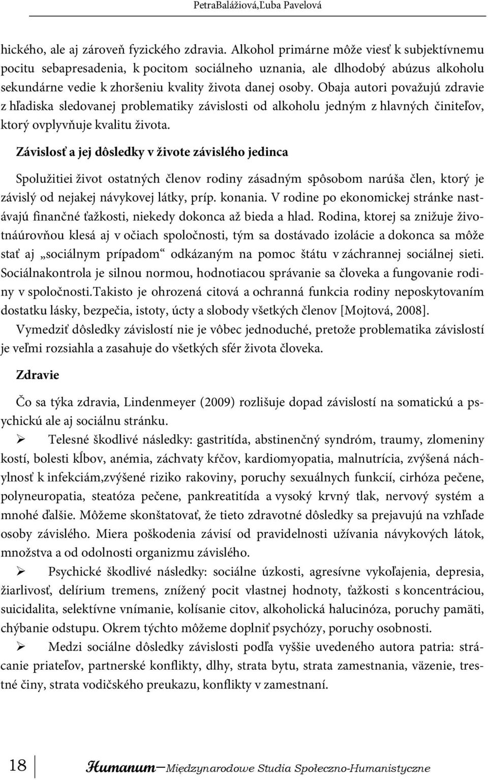 Obaja autori považujú zdravie z hľadiska sledovanej problematiky závislosti od alkoholu jedným z hlavných činiteľov, ktorý ovplyvňuje kvalitu života.