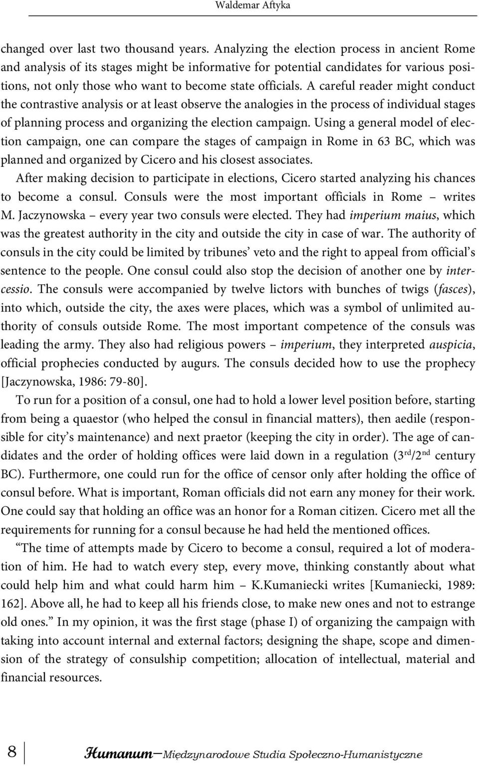 A careful reader might conduct the contrastive analysis or at least observe the analogies in the process of individual stages of planning process and organizing the election campaign.