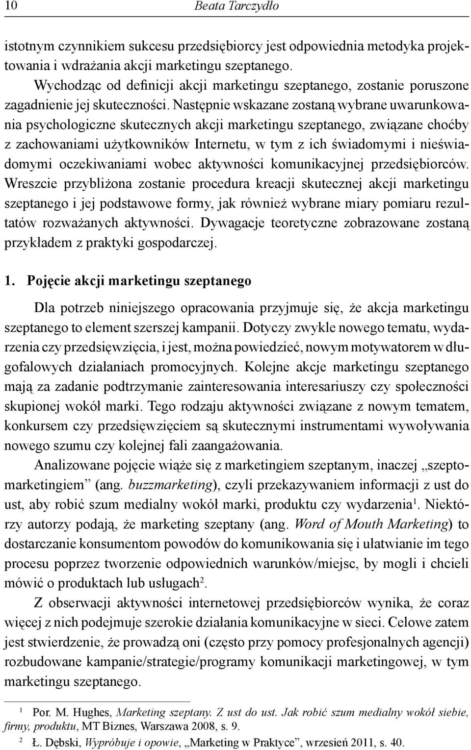 Następnie wskazane zostaną wybrane uwarunkowania psychologiczne skutecznych akcji marketingu szeptanego, związane choćby z zachowaniami użytkowników Internetu, w tym z ich świadomymi i nieświadomymi