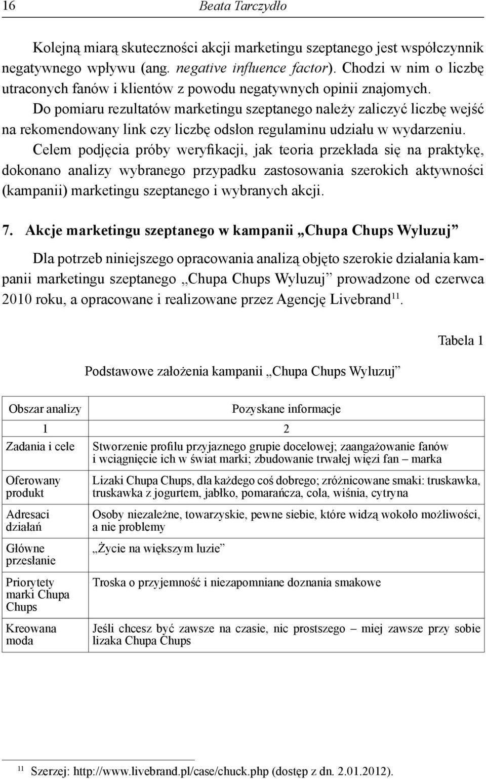 Do pomiaru rezultatów marketingu szeptanego należy zaliczyć liczbę wejść na rekomendowany link czy liczbę odsłon regulaminu udziału w wydarzeniu.