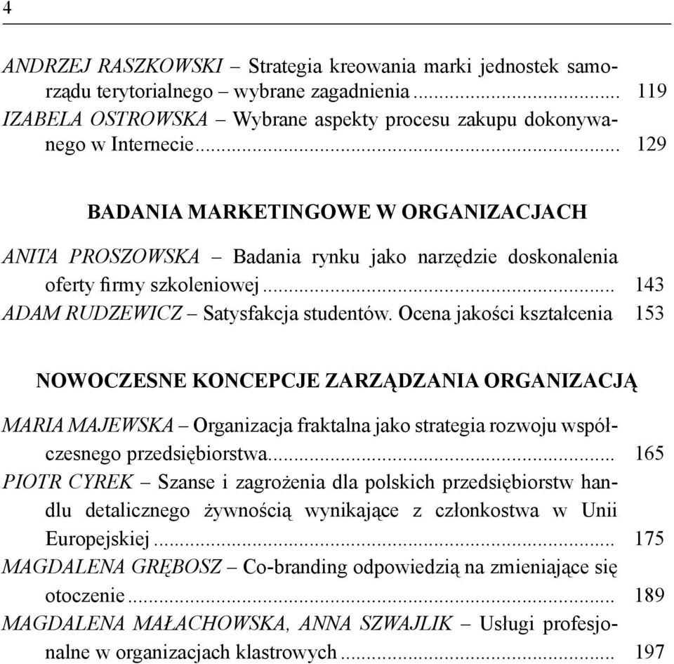 Ocena jakości kształcenia 153 NOWOCZESNE KONCEPCJE ZARZĄDZANIA ORGANIZACJĄ MARIA MAJEWSKA Organizacja fraktalna jako strategia rozwoju współczesnego przedsiębiorstwa.