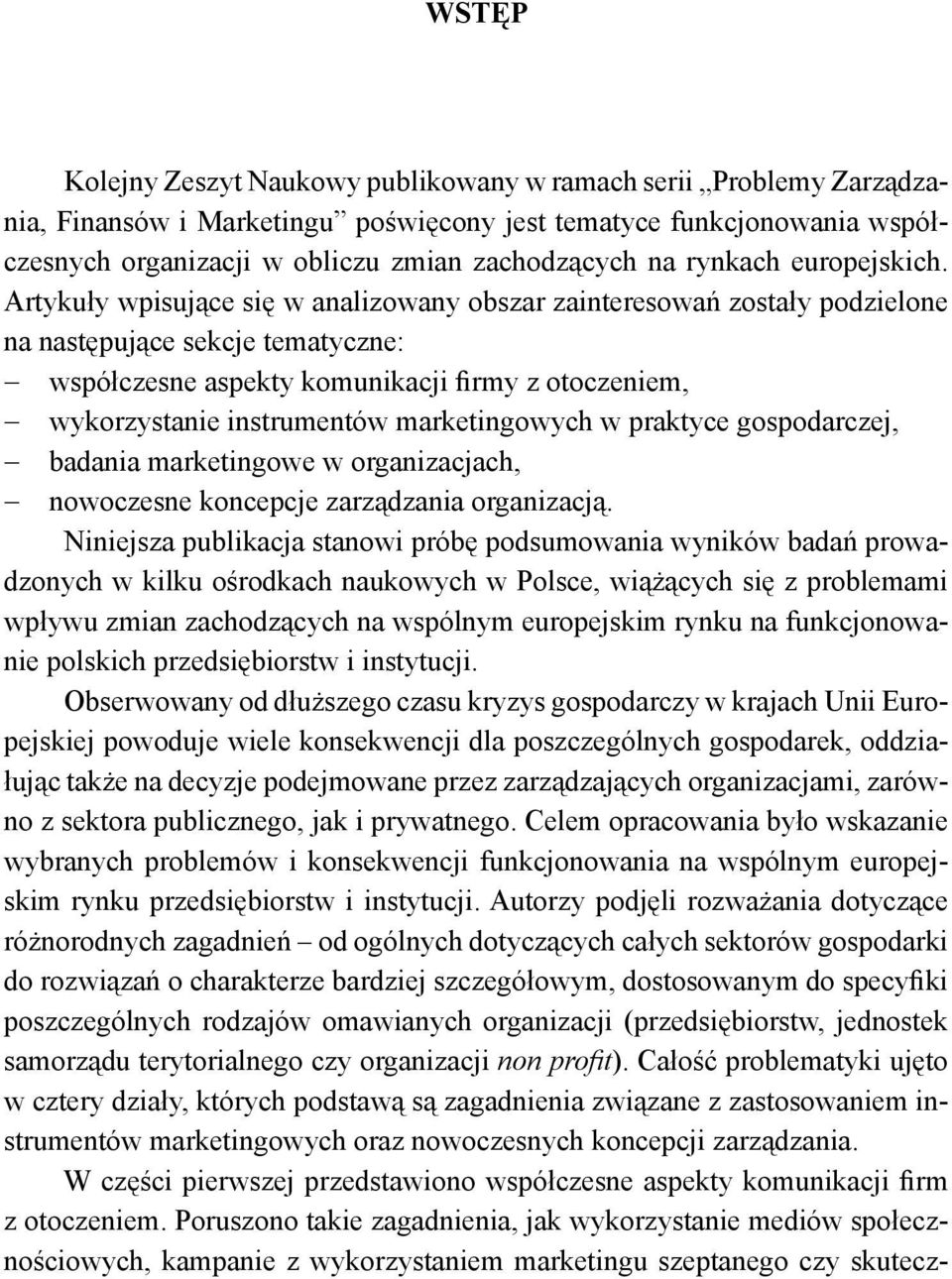 Artykuły wpisujące się w analizowany obszar zainteresowań zostały podzielone na następujące sekcje tematyczne: współczesne aspekty komunikacji firmy z otoczeniem, wykorzystanie instrumentów