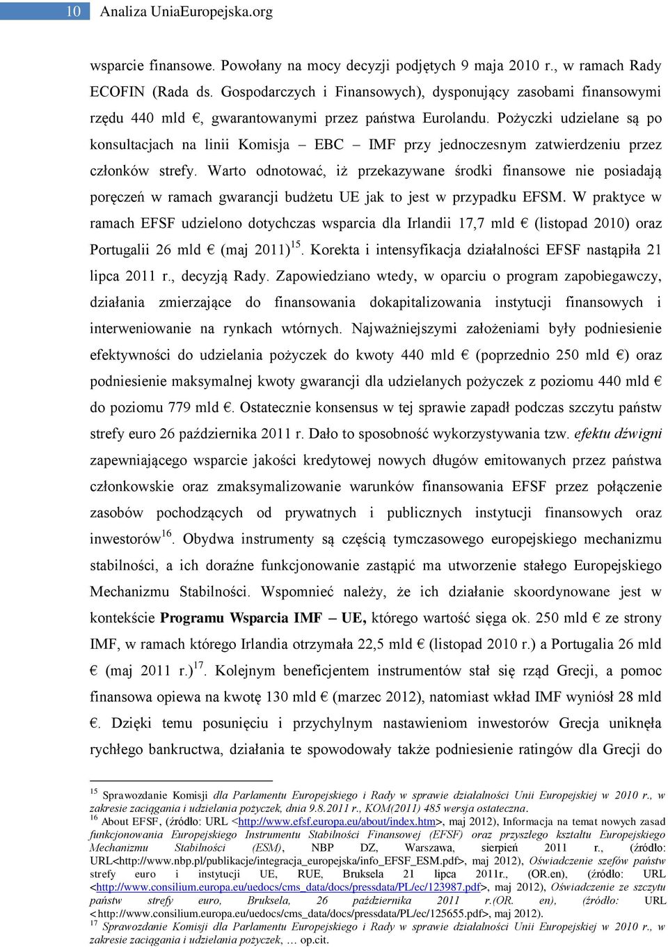 Pożyczki udzielane są po konsultacjach na linii Komisja EBC IMF przy jednoczesnym zatwierdzeniu przez członków strefy.