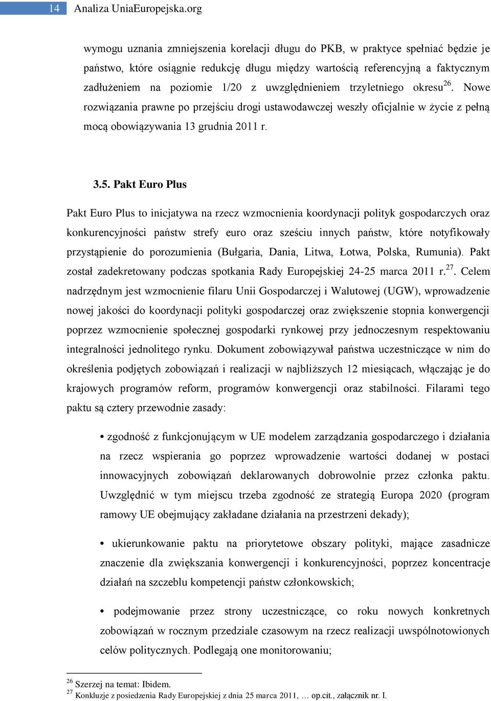 uwzględnieniem trzyletniego okresu 26. Nowe rozwiązania prawne po przejściu drogi ustawodawczej weszły oficjalnie w życie z pełną mocą obowiązywania 13 grudnia 2011 r. 3.5.