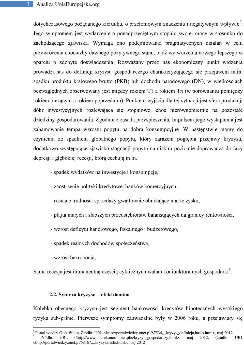 Wymaga ono podejmowania pragmatycznych działań w celu przywrócenia chociażby dawnego pozytywnego stanu, bądź wytworzenia nowego lepszego w oparciu o zdobyte doświadczenia.