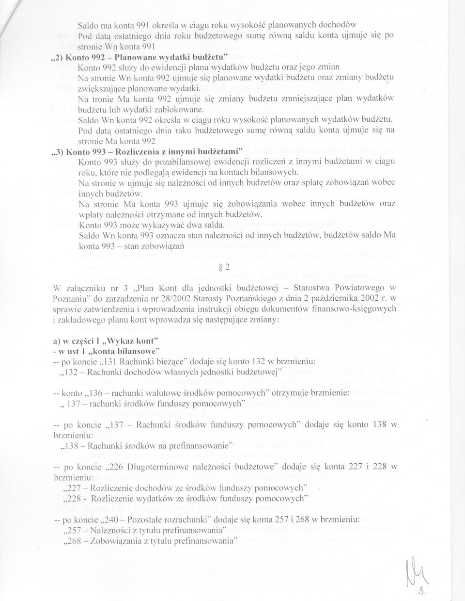 Na tronie Ma konta 992 ujmuje sie zmiany budzetu zmniejszajace plan wydatków budzetu lub wydatki zablokowane. Saldo Wn konta 992 okresla w ciagu roku wysokosc planowanych wydatków budzetu.