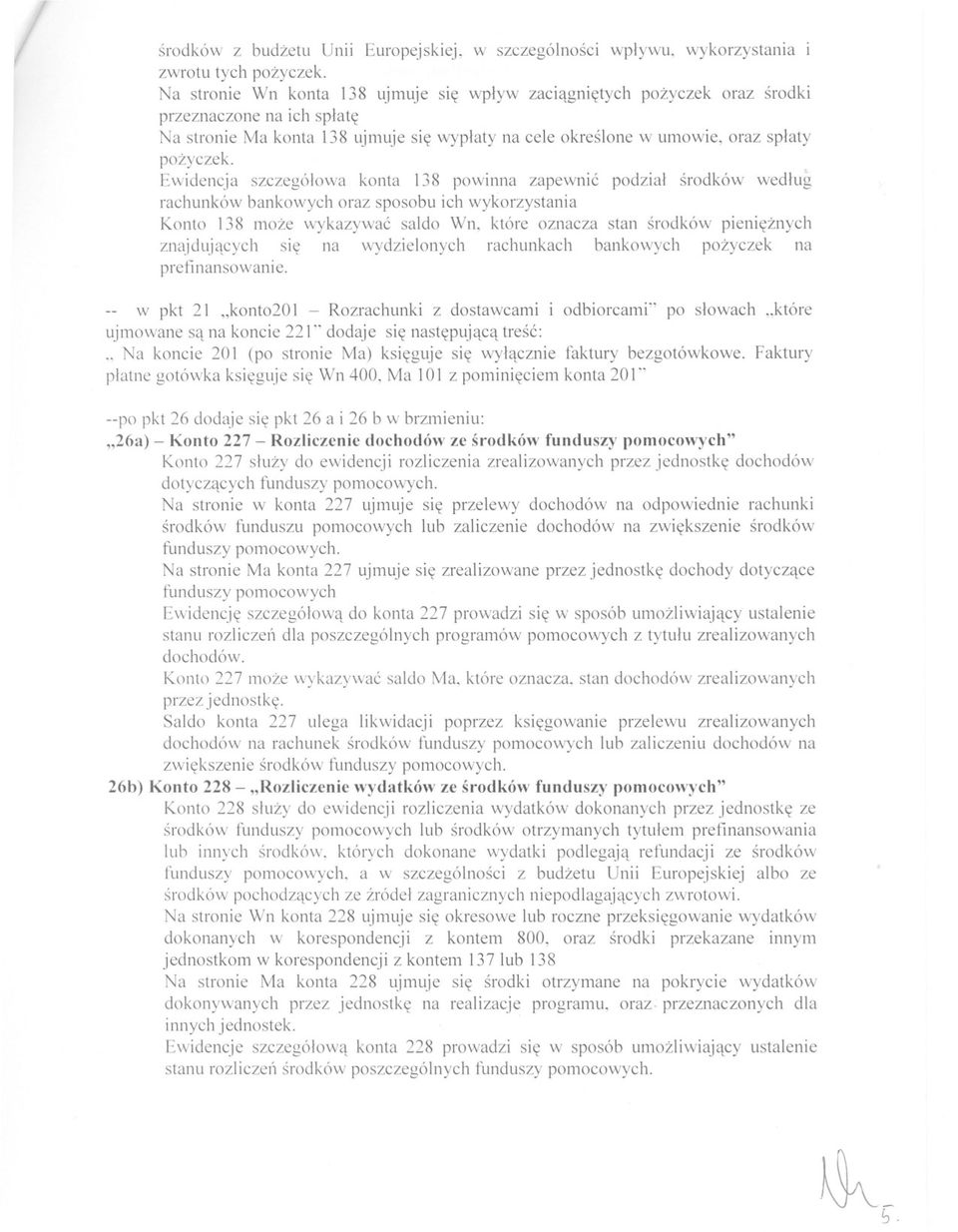 Ewidencja szczególowa konta 138 powinna zapewnic podzial srodków wedlug rachunków bankowych oraz sposobu ich wykorzystania Konto 138 moze wykazywac saldo Wn, które oznacza stan srodków pienieznych