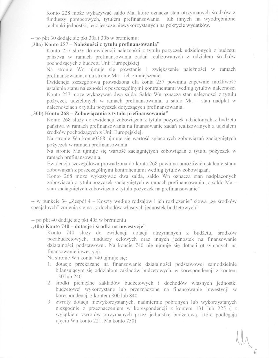 I -- po pkt 30 dodaje sie pkt 30a i 30b w brzmieniu:,,30a) Konto 257 - Naleznosci z tytulu prefinansowania" Konto 257 sluzy do ewidencji naleznosci z tytulu pozyczek udzielonych z budzetu panstwa w