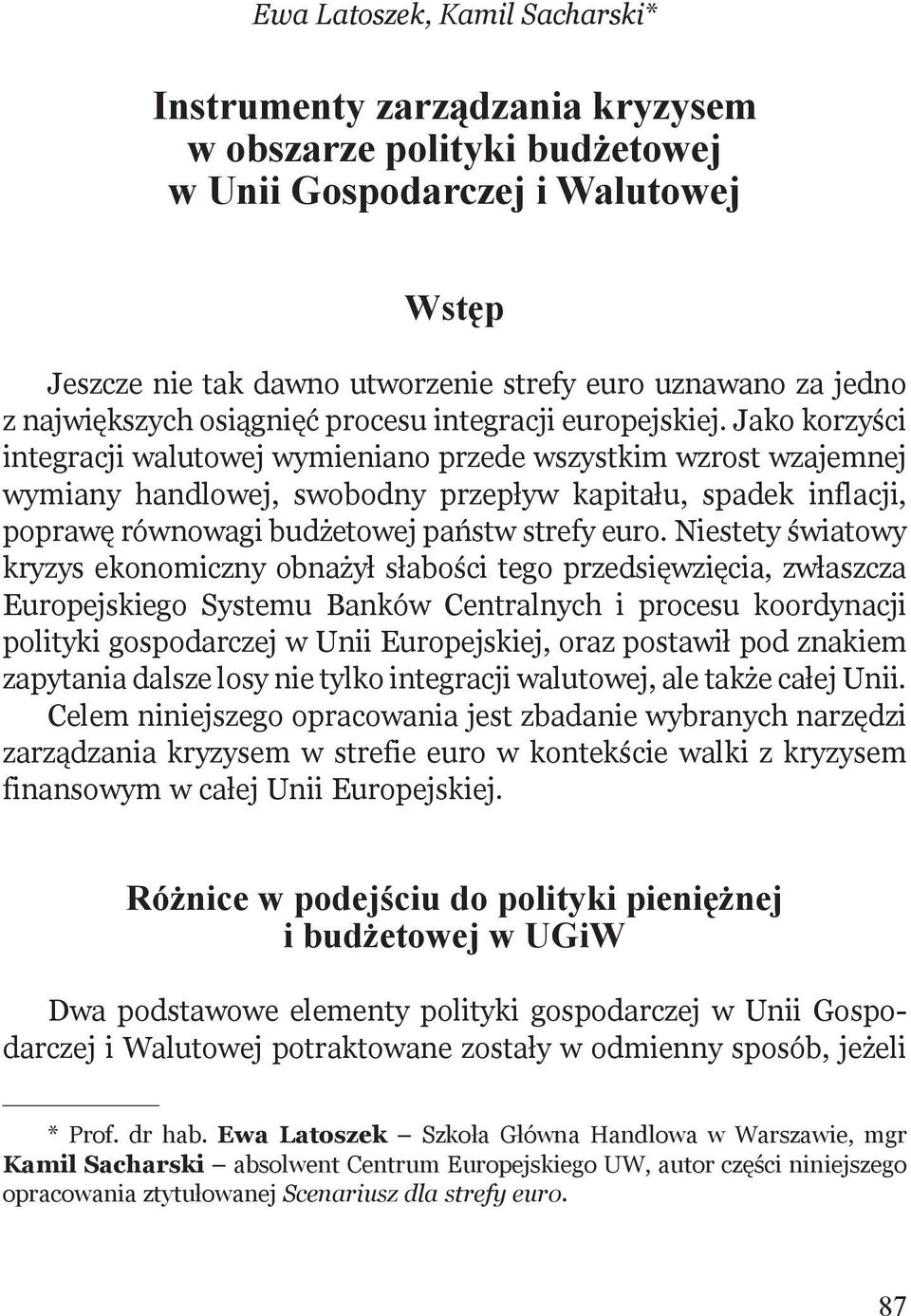 Jako korzyści integracji walutowej wymieniano przede wszystkim wzrost wzajemnej wymiany handlowej, swobodny przepływ kapitału, spadek inflacji, poprawę równowagi budżetowej państw strefy euro.