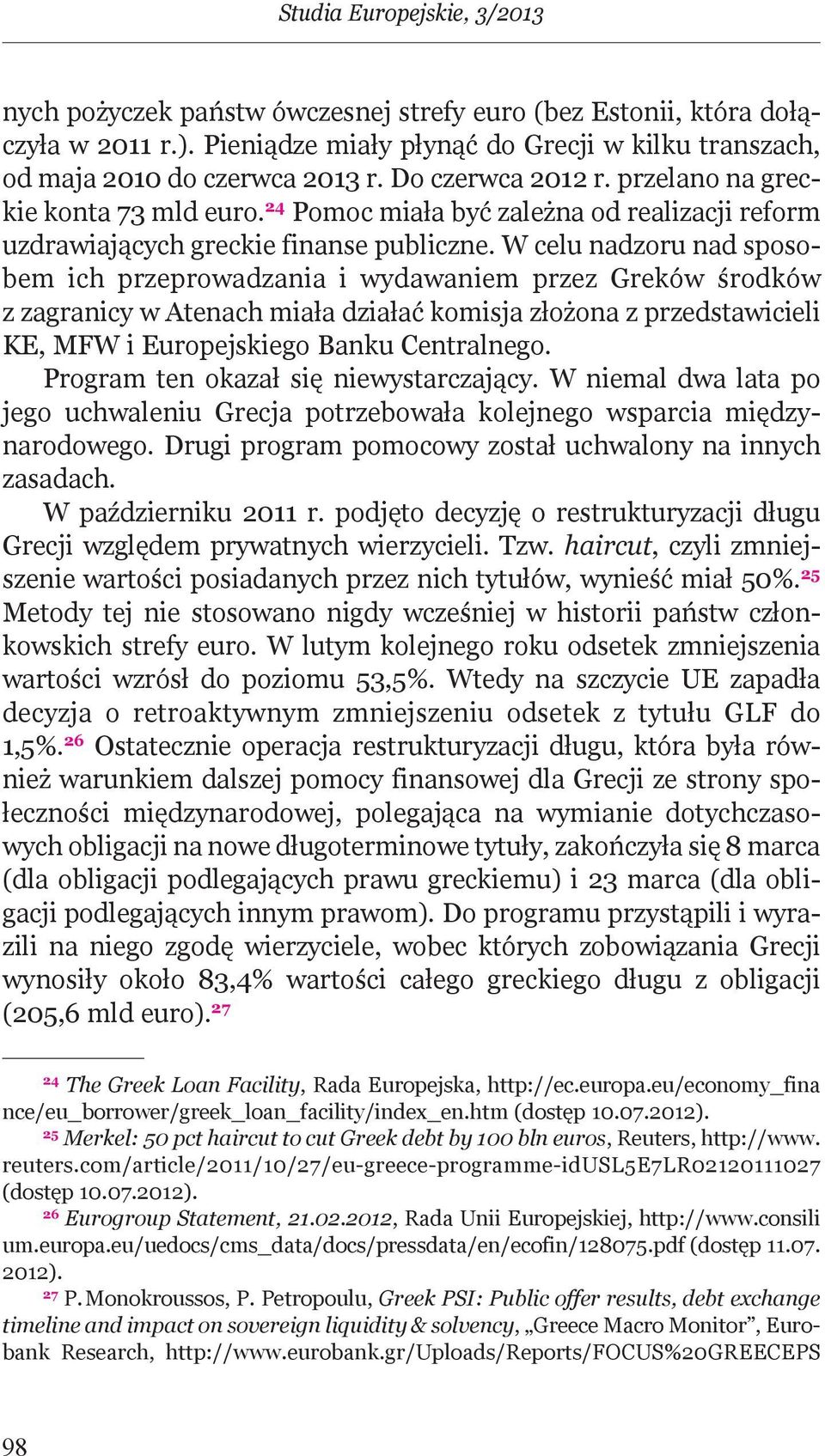 W celu nadzoru nad sposobem ich przeprowadzania i wydawaniem przez Greków środków z zagranicy w Atenach miała działać komisja złożona z przedstawicieli KE, MFW i Europejskiego Banku Centralnego.