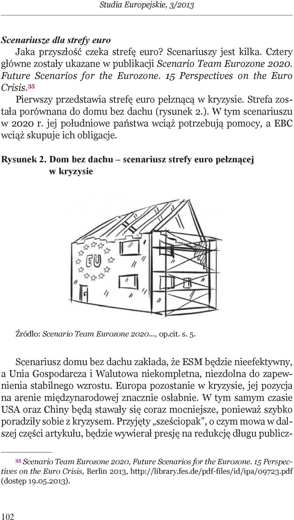 W tym scenariuszu w 2020 r. jej południowe państwa wciąż potrzebują pomocy, a EBC wciąż skupuje ich obligacje. rysunek 2.