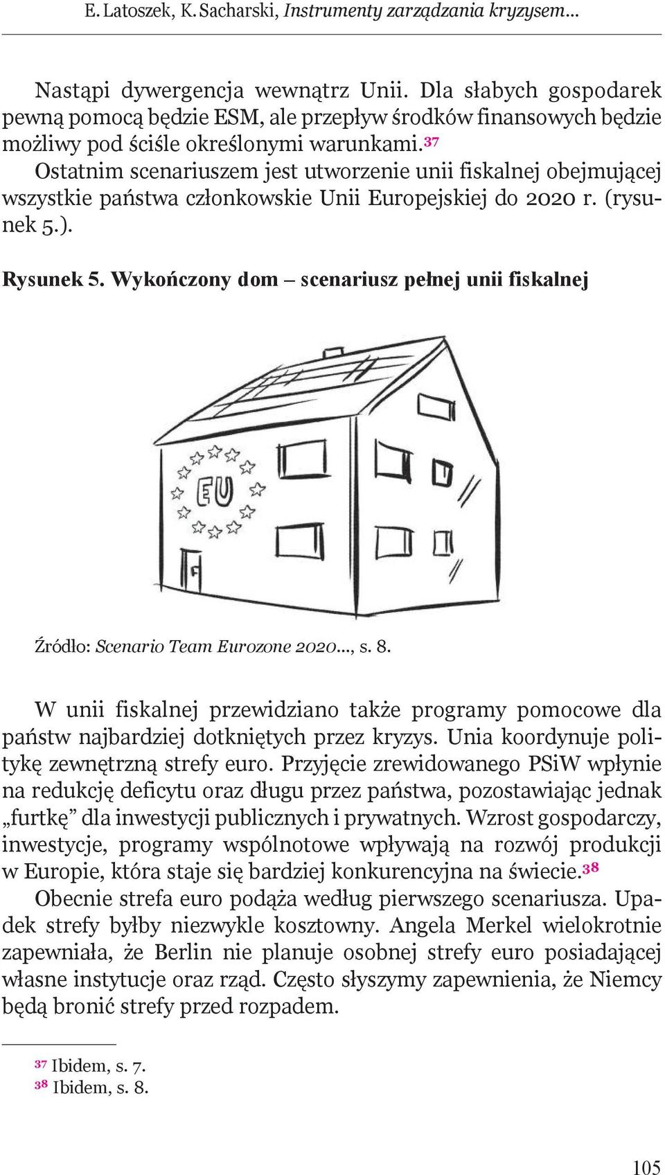 37 Ostatnim scenariuszem jest utworzenie unii fiskalnej obejmującej wszystkie państwa członkowskie Unii Europejskiej do 2020 r. (rysunek 5.). rysunek 5.