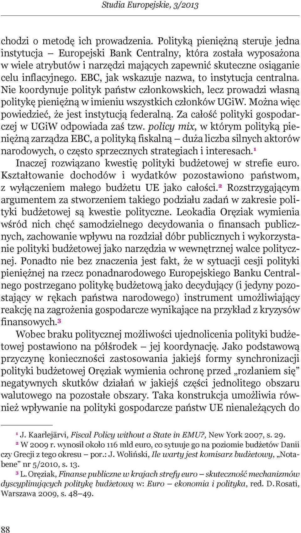 EBC, jak wskazuje nazwa, to instytucja centralna. Nie koordynuje polityk państw członkowskich, lecz prowadzi własną politykę pieniężną w imieniu wszystkich członków UGiW.