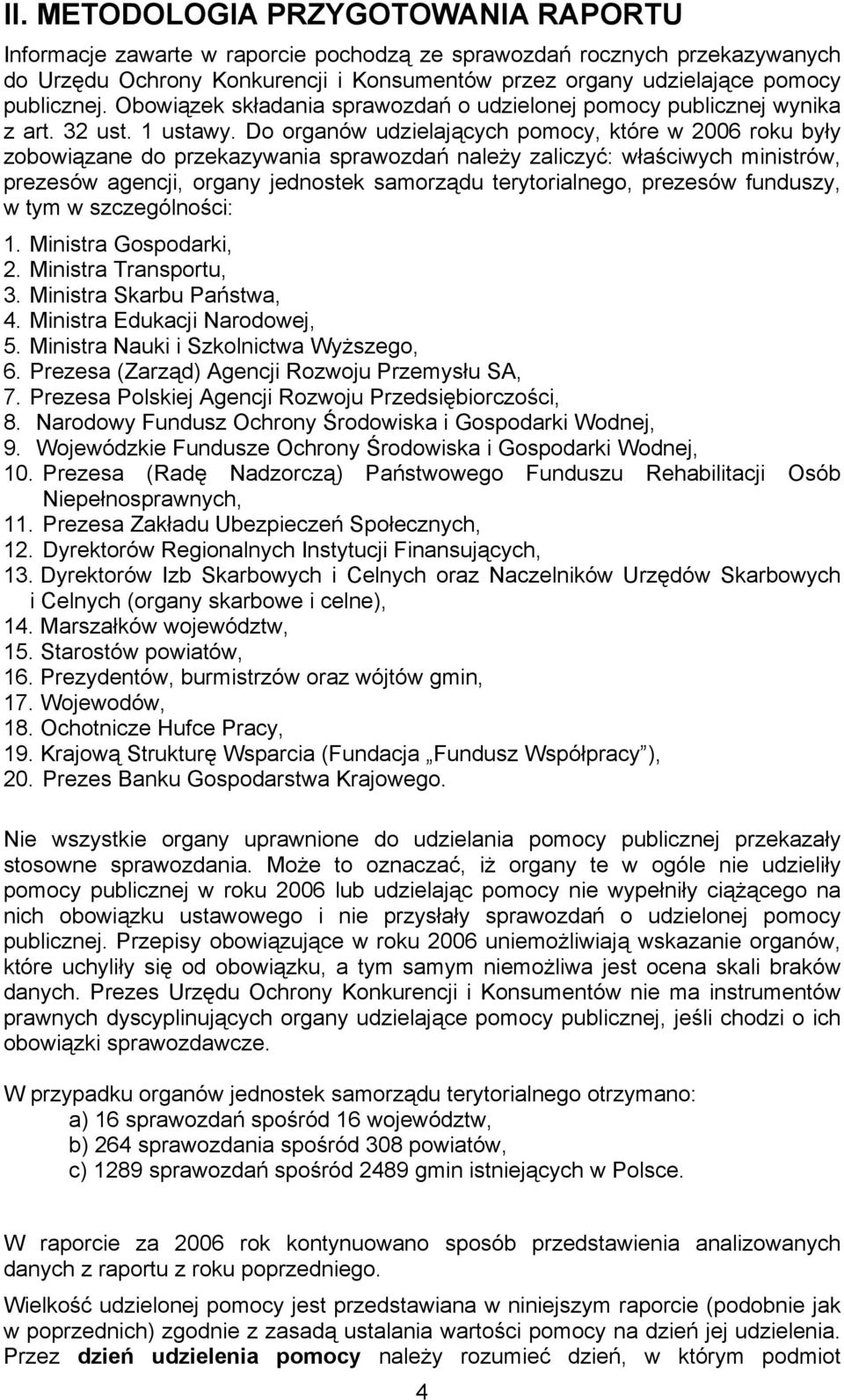 Do organów udzielających, które w 2006 roku były zobowiązane do przekazywania sprawozdań należy zaliczyć: właściwych ministrów, prezesów agencji, organy jednostek samorządu terytorialnego, prezesów