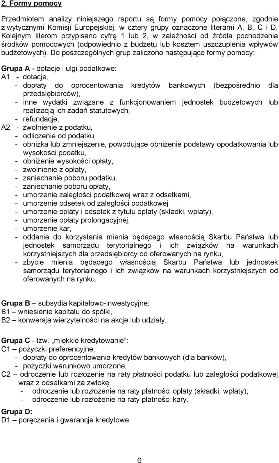 Do poszczególnych grup zaliczono następujące formy : Grupa A - dotacje i ulgi podatkowe: A1 - dotacje, - dopłaty do oprocentowania kredytów bankowych (bezpośrednio dla przedsiębiorców), - inne