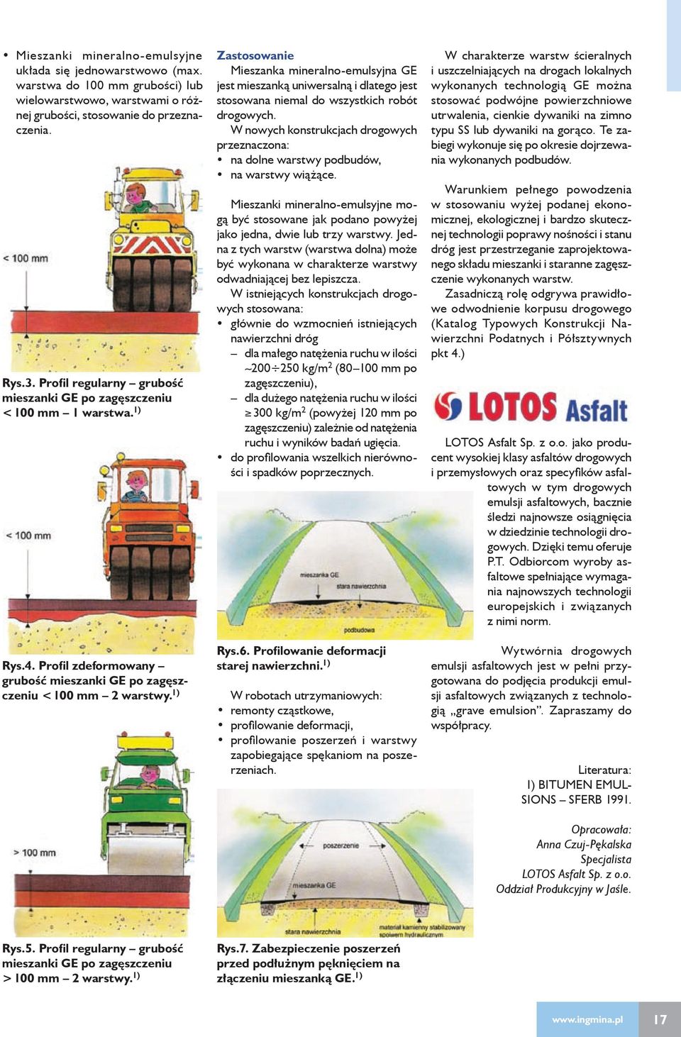 1) Zastosowanie Mieszanka mineralno-emulsyjna GE jest mieszanką uniwersalną i dlatego jest stosowana niemal do wszystkich robót drogowych.