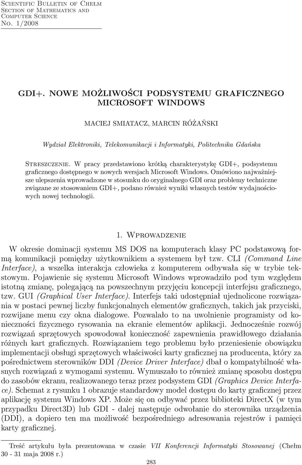 W pracy przedstawiono krótką charakterystykę GDI+, podsystemu graficznego dostępnego w nowych wersjach Microsoft Windows.