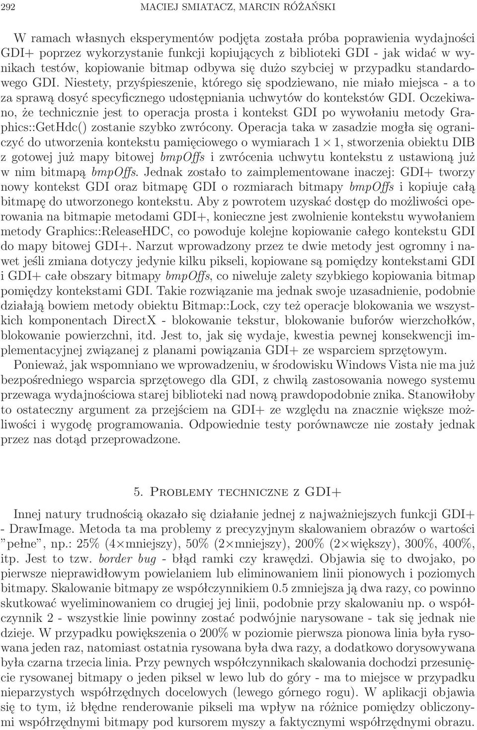 Niestety, przyśpieszenie, którego się spodziewano, nie miało miejsca - a to za sprawą dosyć specyficznego udostępniania uchwytów do kontekstów GDI.
